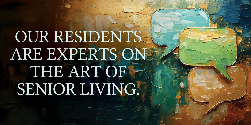 Our residents are experts on the art of senior living